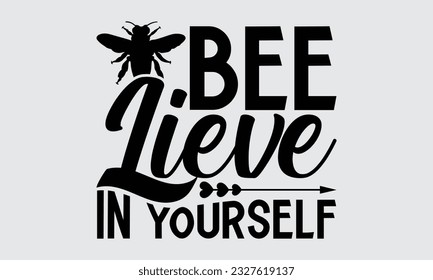 Bee Lieve In Yourself - Bee SVG Design, Hand drawn lettering phrase, Illustration for prints on t-shirts, bags, posters and cards, for Cutting Machine, Silhouette Cameo, Cricut.