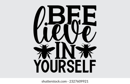 Bee Lieve In Yourself - Bee t-shirt  Design, This illustration can be used as a print on t-shirts, bags and mug stationary or as a poster.