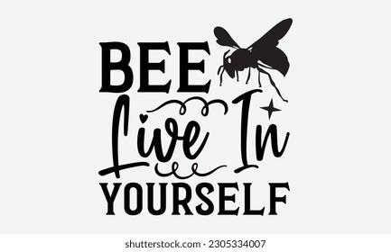 Bee Live In Yourself - Bee svg typography t-shirt design. Hand-drawn lettering phrase. vector design for greeting cards, hats, candles, templates, and confetti. eps 10.