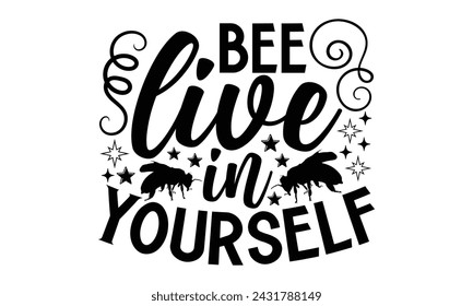 Bee Live In Yourself- Bee t- shirt design, Handmade calligraphy vector illustration for prints on t-shirts and bags, posters, cards, eps,Files for Cutting, Vector illustration Template