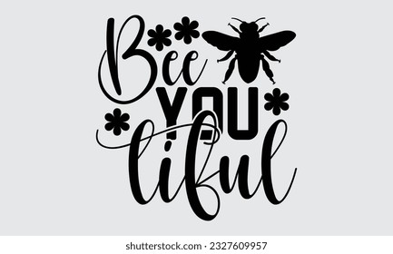Bee You Tiful - Bee svg typography t-shirt design, this illustration can be used as a print on Stickers, Templates, and bags, stationary or as a poster. svg