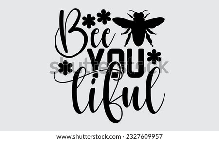Bee You Tiful - Bee svg typography t-shirt design, this illustration can be used as a print on Stickers, Templates, and bags, stationary or as a poster.