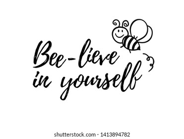 Bee-lieve in yourself phrase with doodle bee on white background. Lettering poster, card design or t-shirt, textile print. Inspiring creative motivation quote placard.