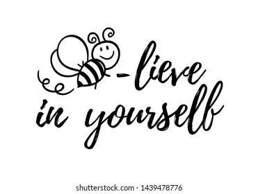 Bee-lieve in yourself phrase with doodle bee on white background. Lettering poster, card design or t-shirt, textile print. Inspiring creative motivation quote placard.