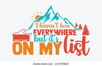 I haven’t been everywhere but it’s on my list - travelig t shirts design, Hand drawn lettering phrase, Calligraphy t shirt design, Isolated on white background, svg Files for Cutting Cricut and Silhou