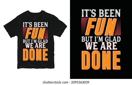 It's been fun but i'm glad we are done - invitation card, graduation t-shirt design, congratulation event, T-shirt, party, high school or college graduate.