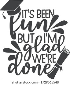 it's been fun but I'm glad we're done | graduation quote