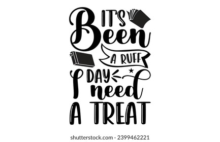 It’s Been A Ruff Day I Need A Treat- Book Love t- shirt design, Hand drawn lettering phrase isolated on white background, Illustration for prints on bags, posters, cards Vector illustration Template.