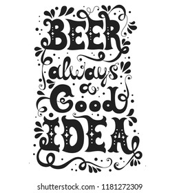 Beer always a good idea. Hand drawn inspirational  illustration with lettering and decoration elements. Vector typography poster or print for t-shirts, bags and cards