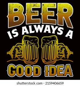 BEER IS ALWAYS A GOOD IDEA. Beer t shirt and mug design vector illustration