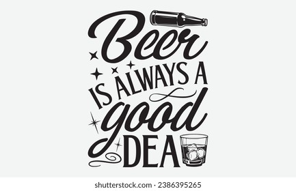 Beer Is Always A Good Idea -Beer T-Shirt Design, Vintage Calligraphy Design, With Notebooks, Pillows, Stickers, Mugs And Others Print. svg