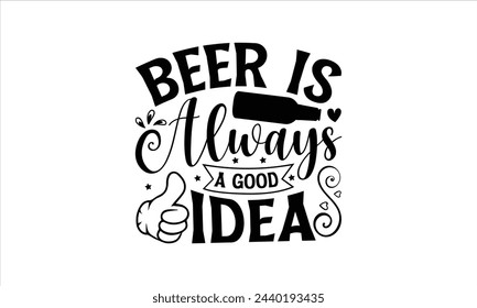 Beer is always a good idea - Beer T-Shirt Design, Brew, Hand Drawn Lettering Phrase, For Cards Posters And Banners, Template. 