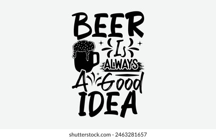 Beer Is Always A Good Idea - Beer T-Shirt Design, Typography T-Shirt Design, High Resolution EPS File, Download It Quickly and Use It O T-Shirts, Mug, Book. Beer T-Shirt Bundle.
