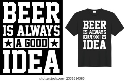 Beer is always a good idea typography vector t-shirt design. Perfect for print items and bags, sticker, mug, template, banner. Handwritten vector illustration. Isolated on black background.