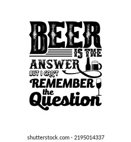 Beer is the Answer but I can't remember the Question! Typography Vector SVG Design | SVG cut file | Ready for Print svg