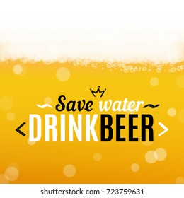 Beer background with realistic bubbles and text save water drink beer. Cool liquid drink for pub and bar menu design, banners and flyers. Fresh cup of lager. Oktoberfest hipster inscription and foam