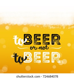 Beer background with realistic bubbles and text to beer or not to beer. Cool beverage for restaurant menu design, banner and flyers. Cold pint of golden lager. Oktoberfest hipster inscription and foam