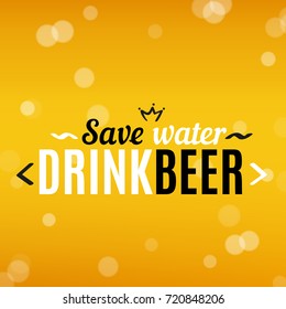 Beer background with text save water drink beer. Cool liquid drink for pub, bar menu design, banners and flyers. Cold glass of ale for brewery. Oktoberfest background with modern hipster inscription.
