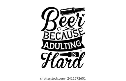 Beer because adulting is hard - Beer T Shirt Design, Hand drawn vintage illustration with hand-lettering and decoration elements, bag, cups, card, prints and posters.