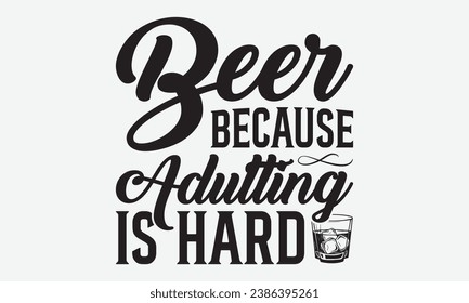Beer Because Adulting Is Hard -Beer T-Shirt Design, Vintage Calligraphy Design, With Notebooks, Wall, Stickers, Mugs And Others Print, Vector Files Are Editable. svg