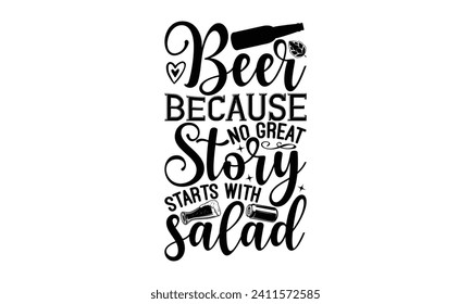 Beer because no great story starts with salad - Beer T-shirt design, Lettering design for greeting banners, Modern calligraphy, Cards and Posters, Mugs, Notebooks, white background, EPS 10.