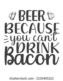 Beer because you can' t drink bacon - svg t-shirt