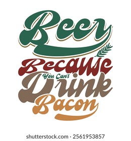 Beer Because You Can't Drink Bacon Typography And Handwriting Vintage Text Style Design, Friend Gift Drink Bacon Illustration Art