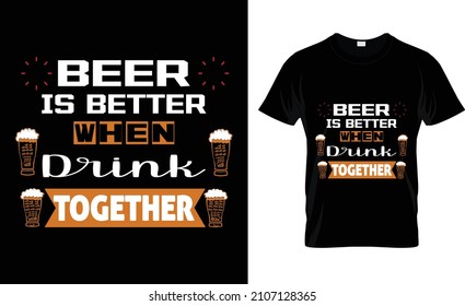 Beer Is Better When Drink Together Beer T-shirt design...