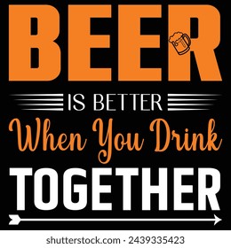 Beer is better when you drink together-t shirt design