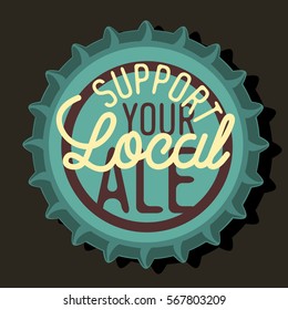 Beer Bottle Cap Top View With Support Your Local Ale Motivational Message Typography New Age Vintage Design On It.  Vector Image.