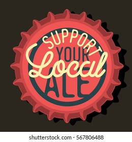 Beer Bottle Cap Top View With Support Your Local Ale Motivational Message Typography New Age Vintage Design On It.  Vector Image.