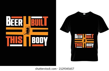 BEER BUILT THIS BODY... CUSTOM T SHIRT