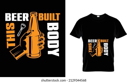 BEER BUILT THIS BODY.. T SHIRT DESIGN