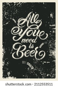 Beer calligraphic typography phrase vintage grunge poster. All you need is beer. Retro vector illustration.