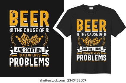 Beer The cause of and. beer T-Shirt design. graphic style typography drinking tee shirt. creative concept vector t shirt. Isolated on black background. Perfect for print items and bags, poster, card