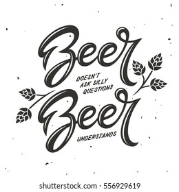 Beer does not ask silly questions, Beer understands typography quote. Vector vintage illustration.