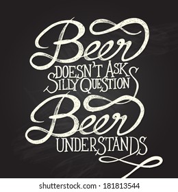 Beer doesn't as silly questions, Beer understands. Hand drawn quotes on black chalkboard