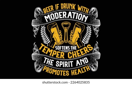 Beer if Drunk with Moderation Softens the temper cheers the spirit and promotes health - Beer T shirt Design,  svg files for Cutting, bag, cups, card, prints and posters