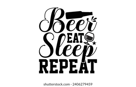 Beer Eat Sleep Repeat- Beer t- shirt design, Handmade calligraphy vector illustration for Cutting Machine, Silhouette Cameo, Cricut, Vector illustration Template. svg