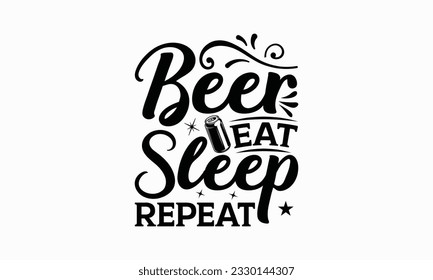 Beer eat sleep repeat - Beer T-shirt Design Template, Print On Mugs, Birthday Cards, Wall Decals, Car Decals, Stickers, Birthday Party Decorations, Cuts And More Use.