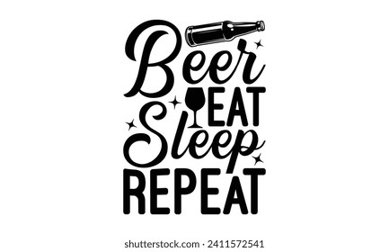 Beer eat sleep repeat - Beer T-shirt Design, Hand drawn vintage illustration with hand-lettering and decoration elements, Silhouette Cameo, Cricut.