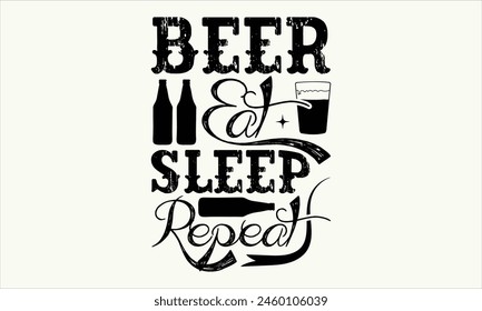 Beer Eat Sleep Repeat - Beer T-Shirt Design, Typography T-Shirt Design, High Resolution EPS File, Download It Quickly and Use It O T-Shirts, Mug, Book. Beer T-Shirt Bundle.
