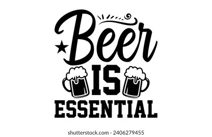 Beer Is Essential- Beer t- shirt design, Handmade calligraphy vector illustration for Cutting Machine, Silhouette Cameo, Cricut, Vector illustration Template. svg