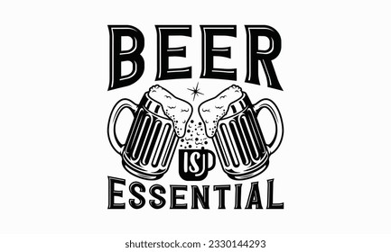 Beer is essential - Beer T-shirt Design Template, Logo Design, Sign Making, Card Making, Scrapbooking, Vinyl Decals and Many More.