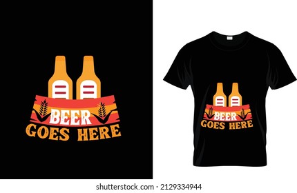 BEER GOES HERE... T SHIRT DESIGN