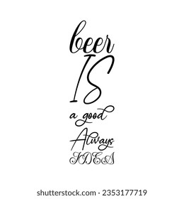 beer is a good always idea black lettering quote