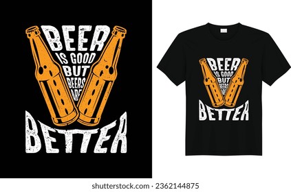 Beer Is Good But Beers Are Better,Funny Drinking Alcohol Saying Retro Vintage Beer T-shirt Design
