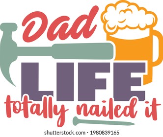 Beer, hammer and nail with Dad Life Totally Nailed It phrase. Celebration of Father's Day and birthday vector funny tee shirt design.