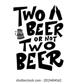 Beer hand drawn poster. Alcohol conceptual handwritten quote. Two beer or not two beer. Funny slogan for pub or bar. Vector illustration.