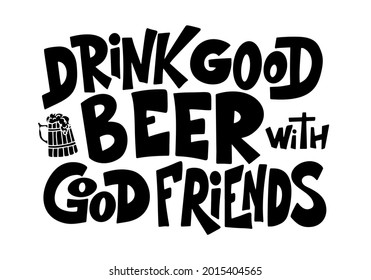 Beer hand drawn poster. Alcohol conceptual handwritten quote. Drink good beer with good friends. Funny slogan for pub or bar. Vector illustration.